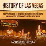 History of Las Vegas : A Captivating Guide to Historical Events and Facts You Should Know About the cover image cdn