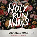 Holy Runaways : Rediscovering Faith After Being Burned by Religion cover image cdn
