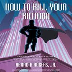 HOW TO KILL YOUR BATMAN cover image cdn