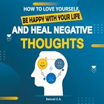 How to Love Yourself, Be Happy With Your Life and Heal Negative Thoughts cover image cdn