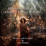 Hypnotic Adaptation, Embrace Change Hypnosis cover image cdn