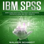 IBM SPSS : Simple and Effective Strategies for Mastering Statistics Using IBM SPSS From A-Z cover image cdn