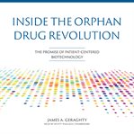 Inside the Orphan Drug Revolution : The Promise of Patient-Centered Biotechnology cover image cdn