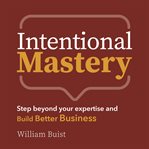 Intentional Mastery : Step Beyond your Expertise and Build Better Business cover image cdn