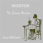 INVENTION: THE SEWING MACHINE cover image cdn
