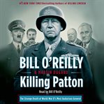 Killing Patton : [the strange death of World War II's most audacious general] cover image cdn