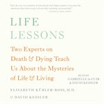 Life lessons : two experts on death & dying teach us about the mysteries of life & living cover image cdn