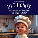 Little Chefs : Kid. Friendly Recipes for Tiny Tummies cover image cdn
