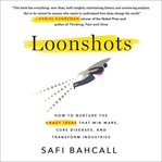 Loonshots : how to nurture the crazy ideas that win wars, cure diseases, and transform industries cover image cdn