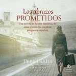 Los abrazos prometidos (The Promised Hugs) : Una novela de ficción  histórica de amor y misterio en plena posguerra español cover image cdn