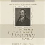 May We Meet in the Heavenly World : The Piety of Lemuel Haynes. Profiles in Reformed Spirituality cover image cdn