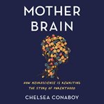 Mother Brain : How Neuroscience Is Rewriting the Story of Parenthood cover image cdn
