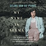 My Name Is Selma : The Remarkable Memoir of a Jewish Resistance Fighter and Ravensbrück Survivor cover image cdn