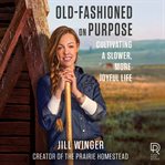 Old : Fashioned on Purpose. Cultivating a Slower, More Joyful Life cover image cdn