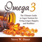 OMEGA 3: THE ULTIMATE GUIDE TO SUPER NUT cover image cdn