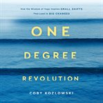 One degree revolution : how the wisdom of yoga inspires small shifts that lead to big changes cover image cdn