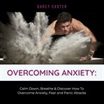 OVERCOMING ANXIETY: CALM DOWN, BREATHE & cover image cdn
