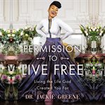 Permission to Live Free : Living the Life God Created You For cover image cdn