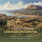 Phoenician Language and Writing : The History and Legacy of the Ancient World's Most Influential Scri cover image cdn