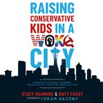 Raising Conservative Kids in a Woke City : Teaching Historical, Economic, and Biological Truth in a W cover image cdn