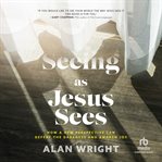 Seeing As Jesus Sees : How a New Perspective Can Defeat the Darkness and Awaken Joy cover image cdn