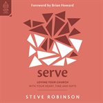 Serve : Loving Your Church with Your Heart, Time and Gifts. Love Your Church cover image cdn