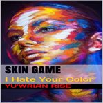 SKIN GAME: I HATE YOUR COLOR cover image cdn