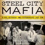 Steel City Mafia : Blood, Betrayal and Pittsburgh's Last Don cover image cdn