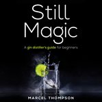STILL MAGIC: A GIN DISTILLER’S GUIDE FOR cover image cdn