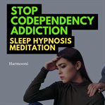 Stop Codependency Addiction Sleep Hypnosis Meditation cover image cdn