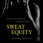 Sweat Equity : Inside the New Economy of Mind and Body cover image cdn