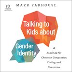 Talking to Kids about Gender Identity : A Roadmap for Christian Compassion, Civility, and Conviction cover image cdn