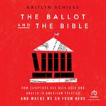 The Ballot and the Bible : How Scripture Has Been Used and Abused in American Politics and Where We Go from Here cover image cdn
