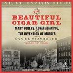 The Beautiful Cigar Girl : Mary Rogers, Edgar Allan Poe, and the Invention of Murder cover image cdn