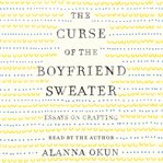 The curse of the boyfriend sweater : essays on crafting cover image cdn