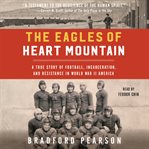 The Eagles of Heart Mountain : A True Story of Football, Incarceration, and Resistance in World War II America cover image cdn