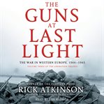 The guns at last light : the war in Western Europe, 1944-1945 cover image cdn