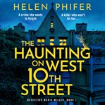 The Haunting on West 10th Street : A totally gripping supernatural crime thriller. Detective Maria Miller cover image cdn