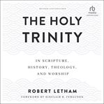 The Holy Trinity : In Scripture, History, Theology, and Worship cover image cdn