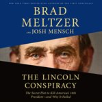 The Lincoln conspiracy : the secret plot to kill America's 16th President--and why it failed cover image cdn