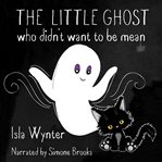 The Little Ghost Who Didn't Want to Be Mean cover image cdn
