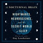 The Nocturnal Brain : Nightmares, Neuroscience, and the Secret World of Sleep cover image cdn