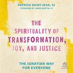 The Spirituality of Transformation, Joy, and Justice : The Ignatian Way for Everyone cover image cdn