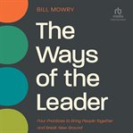 The Ways of the Leader : Four Practices to Bring People Together and Break New Ground cover image cdn