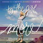 To the Girl Looking for More : 90 Devotions to Help You Ditch the Lies, Love Yourself, and Live Big for God cover image cdn