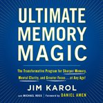 Ultimate memory magic : the transformative program for sharper memory, mental clarity, and greater focus ... at any age! cover image cdn