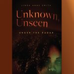 Unknown, Unseen : Under the Radar cover image cdn