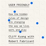User friendly : how the hidden rules of design are changing the way we live, work, and play cover image cdn