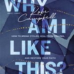 Why Am I Like This? : How to Break Cycles, Heal from Trauma, and Restore Your Faith cover image cdn
