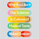 Why You Like It : The Science and Culture of Musical Taste cover image cdn